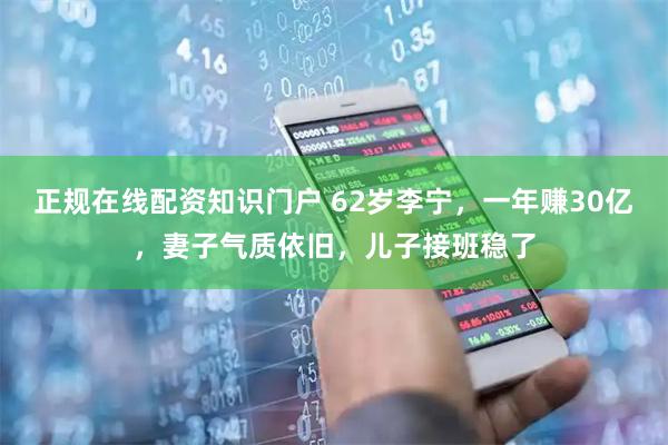 正规在线配资知识门户 62岁李宁，一年赚30亿，妻子气质依旧，儿子接班稳了