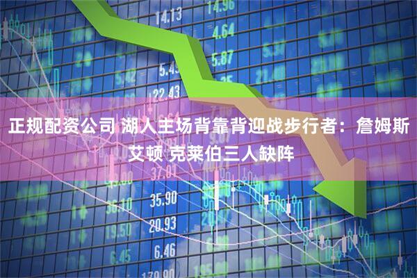 正规配资公司 湖人主场背靠背迎战步行者：詹姆斯 艾顿 克莱伯三人缺阵